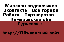 Миллион подписчиков Вконтакте - Все города Работа » Партнёрство   . Кемеровская обл.,Гурьевск г.